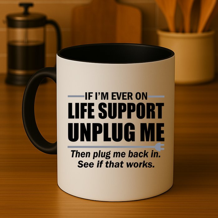 If I'm Ever On Life Support Unplug Me Then Plug Me Back In Mug