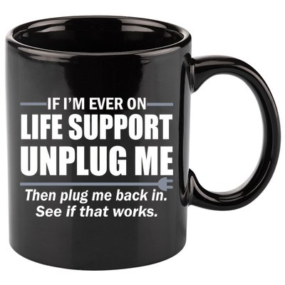 If I'm Ever On Life Support Unplug Me Then Plug Me Back In 11oz C Handle Ceramic Mug