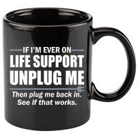 If I'm Ever On Life Support Unplug Me Then Plug Me Back In 11oz C Handle Ceramic Mug