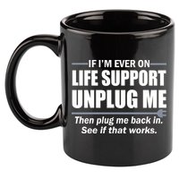 If I'm Ever On Life Support Unplug Me Then Plug Me Back In 11oz C Handle Ceramic Mug