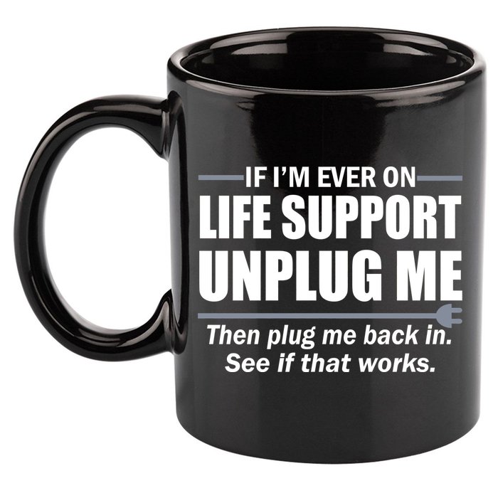 If I'm Ever On Life Support Unplug Me Then Plug Me Back In 11oz C Handle Ceramic Mug