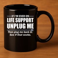 If I'm Ever On Life Support Unplug Me Then Plug Me Back In 11oz C Handle Ceramic Mug