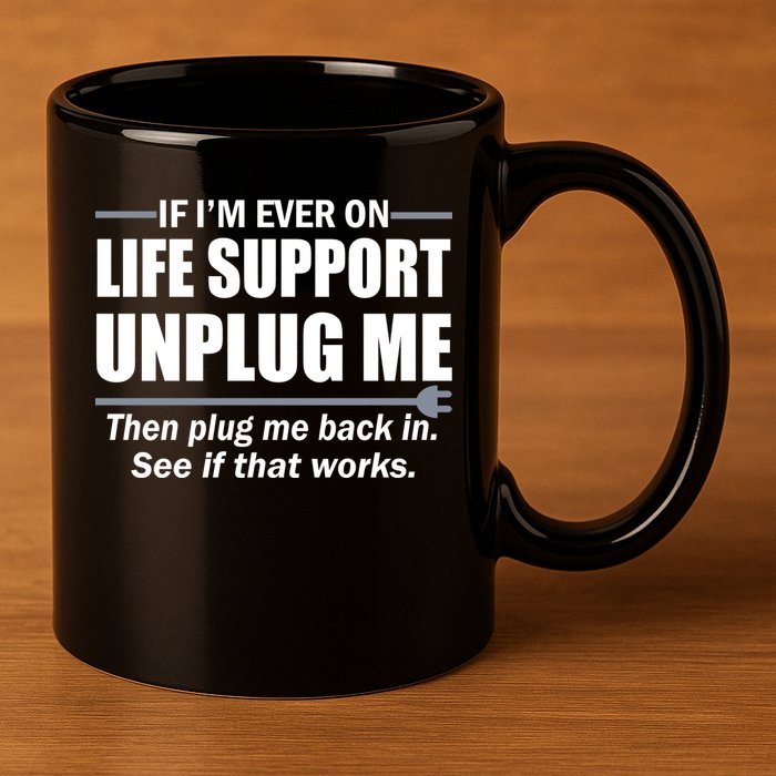 If I'm Ever On Life Support Unplug Me Then Plug Me Back In 11oz C Handle Ceramic Mug