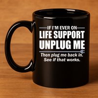 If I'm Ever On Life Support Unplug Me Then Plug Me Back In 11oz C Handle Ceramic Mug