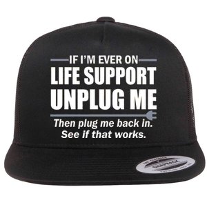 If I'm Ever On Life Support Unplug Me Then Plug Me Back In Flat Bill Trucker Hat