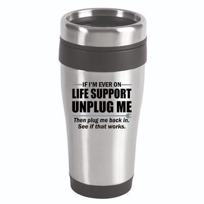 If I'm Ever On Life Support Unplug Me Then Plug Me Back In 16oz Travel Tumbler