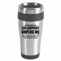 If I'm Ever On Life Support Unplug Me Then Plug Me Back In 16oz Travel Tumbler