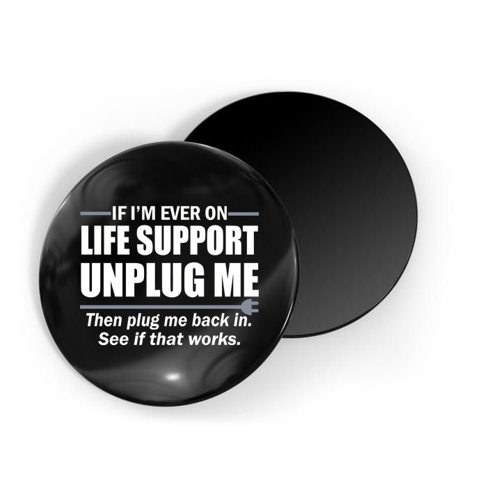 If I'm Ever On Life Support Unplug Me Then Plug Me Back In Magnet