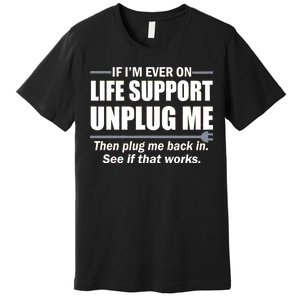 If I'm Ever On Life Support Unplug Me Then Plug Me Back In Premium T-Shirt