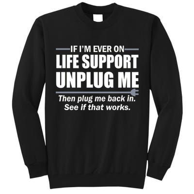 If I'm Ever On Life Support Unplug Me Then Plug Me Back In Tall Sweatshirt