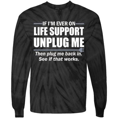 If I'm Ever On Life Support Unplug Me Then Plug Me Back In Tie-Dye Long Sleeve Shirt