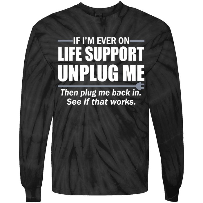If I'm Ever On Life Support Unplug Me Then Plug Me Back In Tie-Dye Long Sleeve Shirt