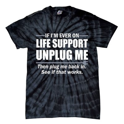 If I'm Ever On Life Support Unplug Me Then Plug Me Back In Tie-Dye T-Shirt