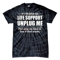 If I'm Ever On Life Support Unplug Me Then Plug Me Back In Tie-Dye T-Shirt