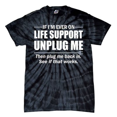 If I'm Ever On Life Support Unplug Me Then Plug Me Back In Tie-Dye T-Shirt