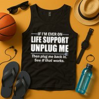 If I'm Ever On Life Support Unplug Me Then Plug Me Back In Tank Top