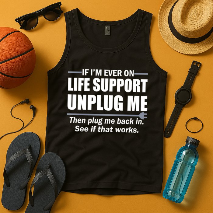 If I'm Ever On Life Support Unplug Me Then Plug Me Back In Tank Top