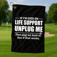 If I'm Ever On Life Support Unplug Me Then Plug Me Back In Golf Towel