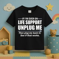 If I'm Ever On Life Support Unplug Me Then Plug Me Back In Toddler T-Shirt