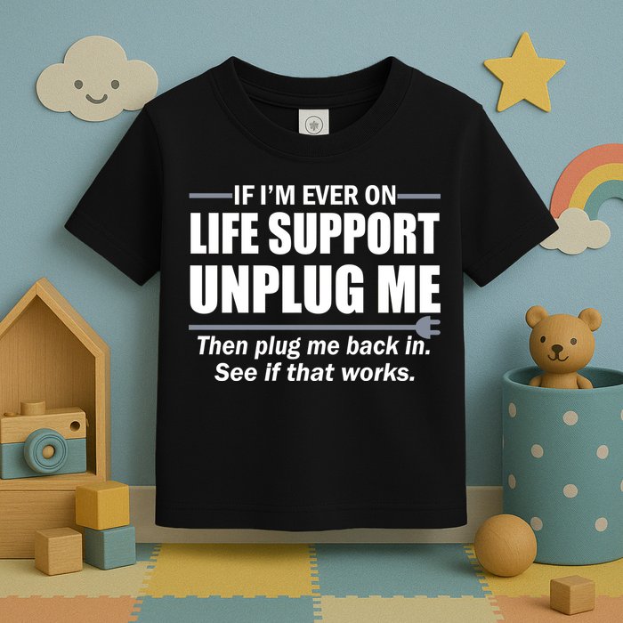 If I'm Ever On Life Support Unplug Me Then Plug Me Back In Toddler T-Shirt