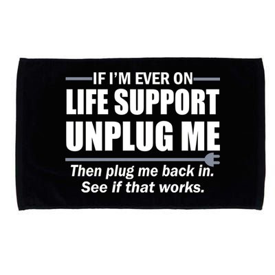 If I'm Ever On Life Support Unplug Me Then Plug Me Back In Microfiber Hand Towel