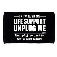 If I'm Ever On Life Support Unplug Me Then Plug Me Back In Microfiber Hand Towel