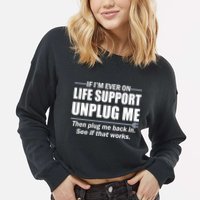 If I'm Ever On Life Support Unplug Me Then Plug Me Back In Cropped Pullover Crew