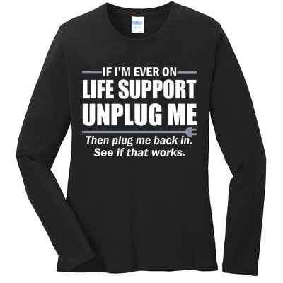 If I'm Ever On Life Support Unplug Me Then Plug Me Back In Ladies Long Sleeve Shirt