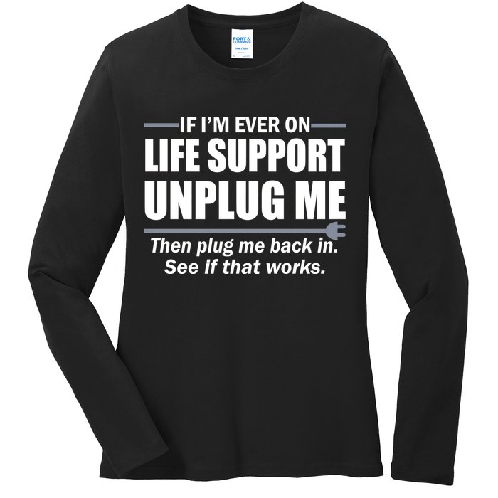If I'm Ever On Life Support Unplug Me Then Plug Me Back In Ladies Long Sleeve Shirt