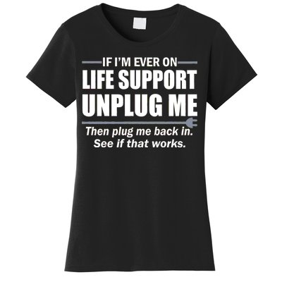 If I'm Ever On Life Support Unplug Me Then Plug Me Back In Women's T-Shirt