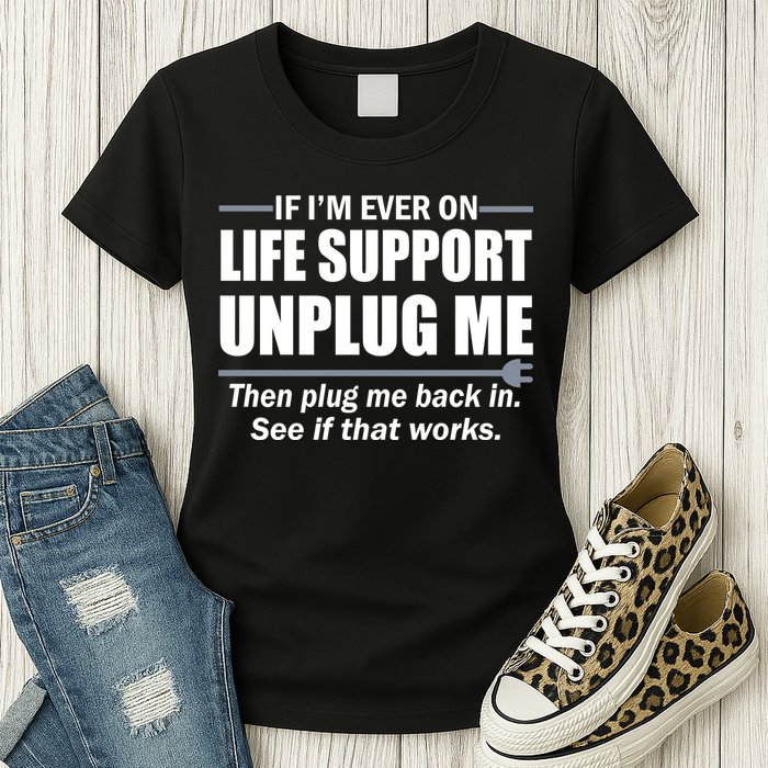 If I'm Ever On Life Support Unplug Me Then Plug Me Back In Womens T-Shirt