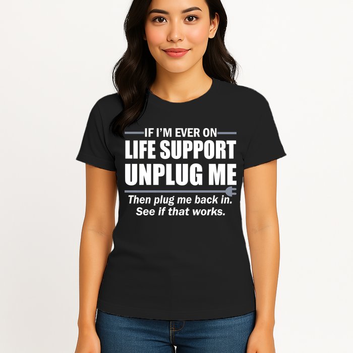 If I'm Ever On Life Support Unplug Me Then Plug Me Back In Womens T-Shirt