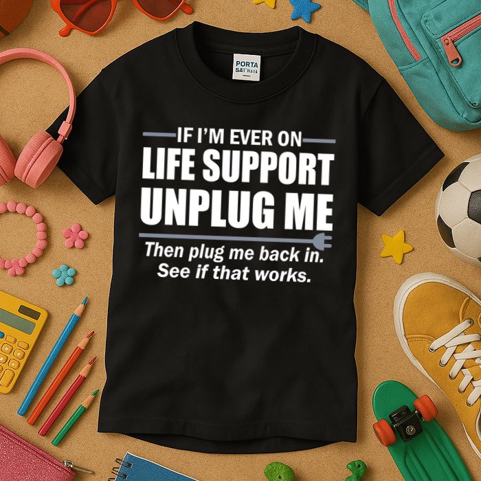 If I'm Ever On Life Support Unplug Me Then Plug Me Back In Kids T-Shirt