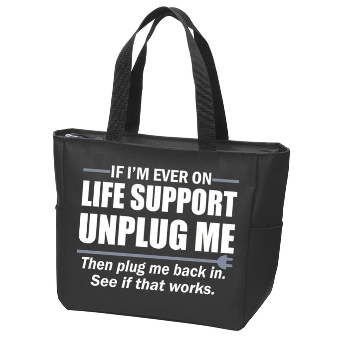 If I'm Ever On Life Support Unplug Me Then Plug Me Back In Zip Tote Bag