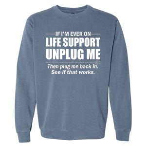 If I'm Ever On Life Support Unplug Me Then Plug Me Back In Garment-Dyed Sweatshirt