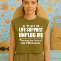 If I'm Ever On Life Support Unplug Me Then Plug Me Back In Garment-Dyed Women's Muscle Tee