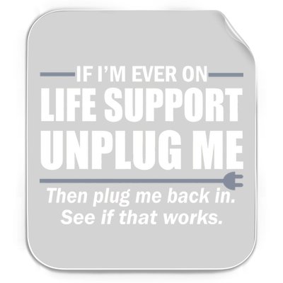 If I'm Ever On Life Support Unplug Me Then Plug Me Back In Permanent Decal Sticker