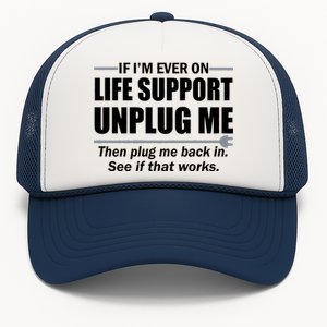 If I'm Ever On Life Support Unplug Me Then Plug Me Back In Trucker Hat