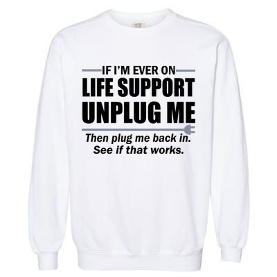 If I'm Ever On Life Support Unplug Me Then Plug Me Back In Garment-Dyed Sweatshirt