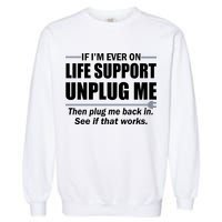 If I'm Ever On Life Support Unplug Me Then Plug Me Back In Garment-Dyed Sweatshirt