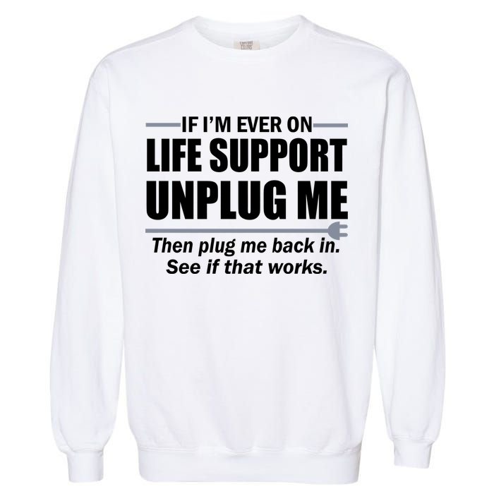 If I'm Ever On Life Support Unplug Me Then Plug Me Back In Garment-Dyed Sweatshirt