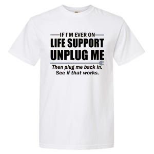 If I'm Ever On Life Support Unplug Me Then Plug Me Back In Garment-Dyed Heavyweight T-Shirt