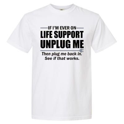 If I'm Ever On Life Support Unplug Me Then Plug Me Back In Garment-Dyed Heavyweight T-Shirt