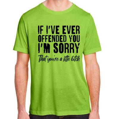 If I've Ever Offended You I'm Sorry That You're A Little B!tch Adult ChromaSoft Performance T-Shirt