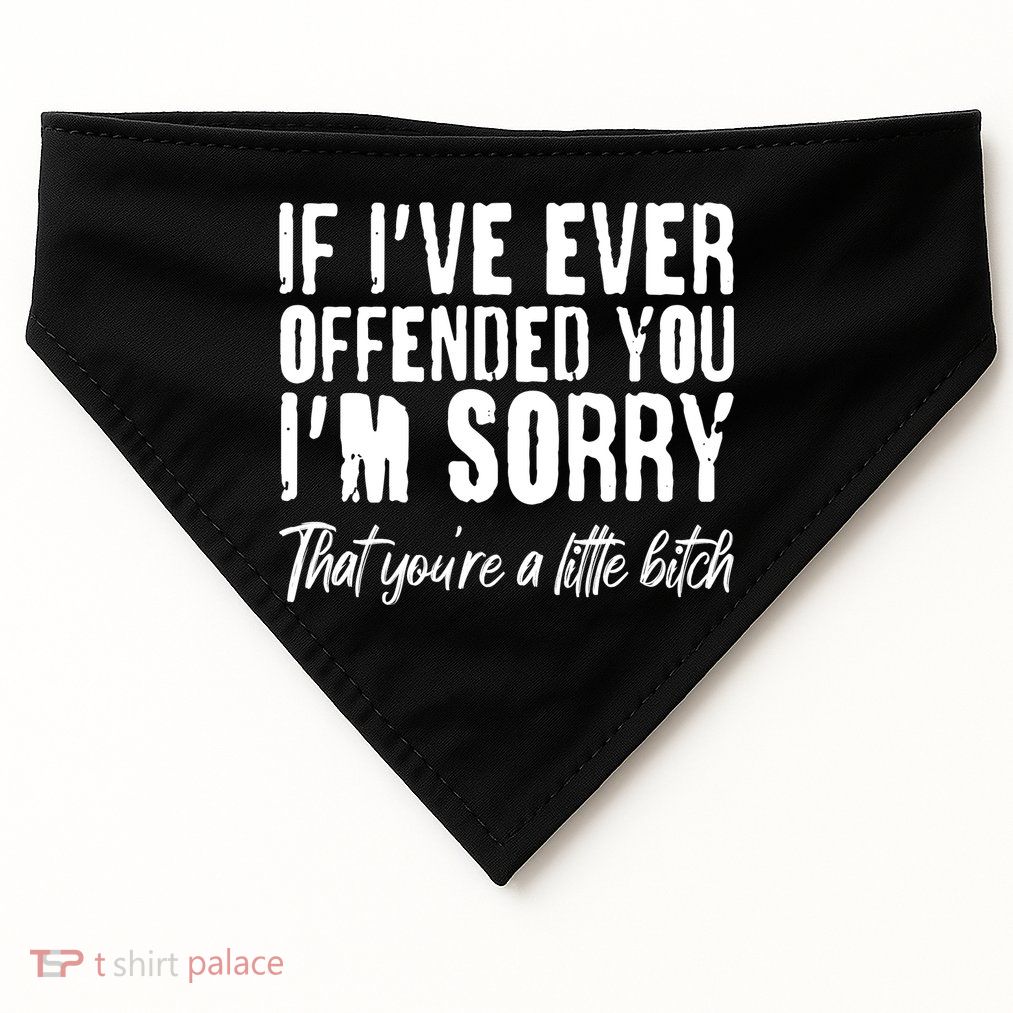 If I've Ever Offended You I'm Sorry That You're A Little B!tch USA-Made Doggie Bandana