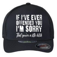 If I've Ever Offended You I'm Sorry That You're A Little B!tch Flexfit Unipanel Trucker Cap