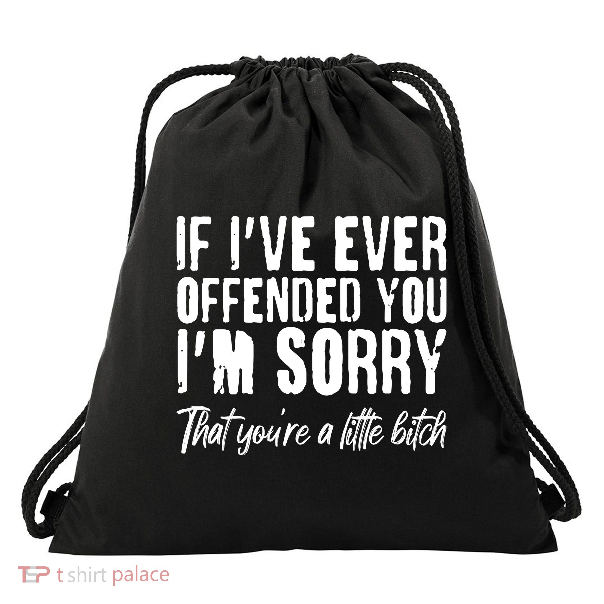 If I've Ever Offended You I'm Sorry That You're A Little B!tch Drawstring Bag