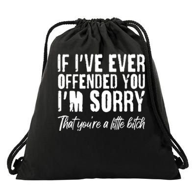 If I've Ever Offended You I'm Sorry That You're A Little B!tch Drawstring Bag