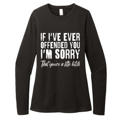 If I've Ever Offended You I'm Sorry That You're A Little B!tch Womens CVC Long Sleeve Shirt