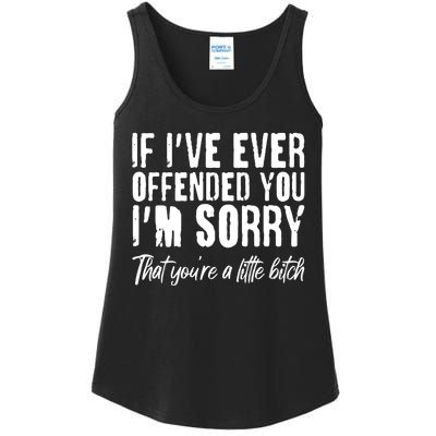 If I've Ever Offended You I'm Sorry That You're A Little B!tch Ladies Essential Tank